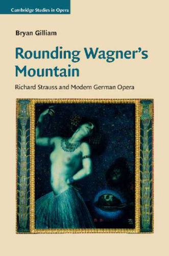 Rounding Wagner's Mountain: Richard Strauss and Modern German Opera