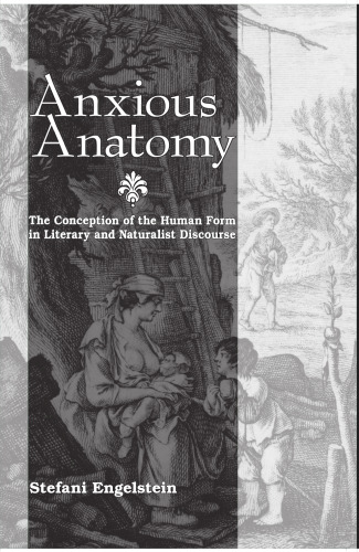 Anxious Anatomy. The Conception of the Human Form in Literary and Naturalist Discourse