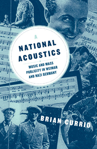 A National Acoustics: Music and Mass Publicity in Weimar and Nazi Germany