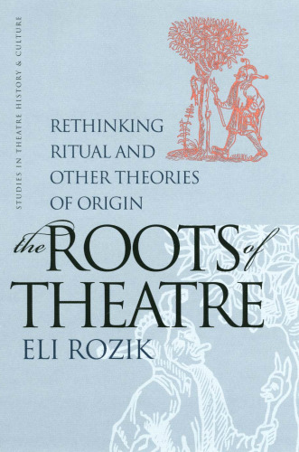 The Roots of Theatre: Rethinking Ritual and Other Theories of Origin
