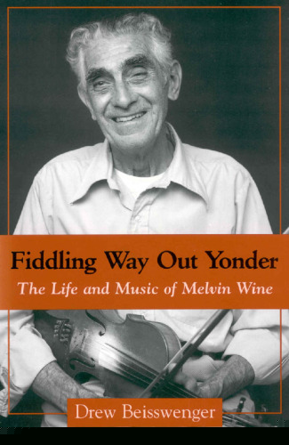 Fiddling Way Out Yonder: The Life and Music of Melvin Wine