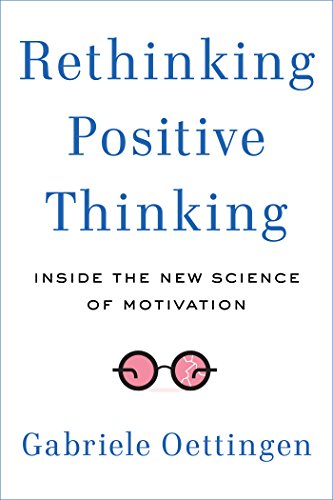 Rethinking Positive Thinking: Inside the New Science of Motivation