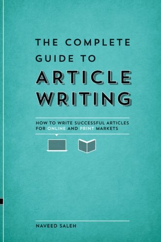 The Complete Guide to Article Writing: How to Write Successful Articles for Online and Print Markets