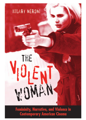 The Violent Woman: Femininity, Narrative, And Violence In Contemporary American Cinema