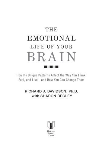 The Emotional Life of Your Brain: How Its Unique Patterns Affect the Way You Think, Feel, and Live—and How You Can Change Them