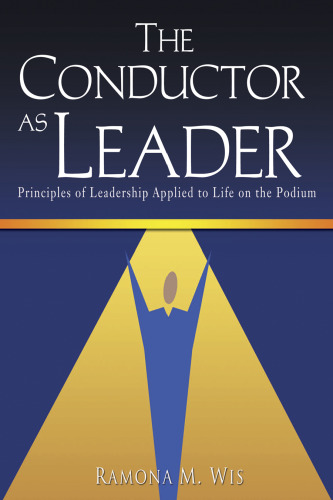 The Conductor As Leader: Principles of Leadership Applied to Life on the Podium/G7071