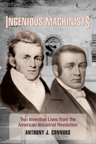 Ingenious Machinists: Two Inventive Lives from the American Industrial Revolution