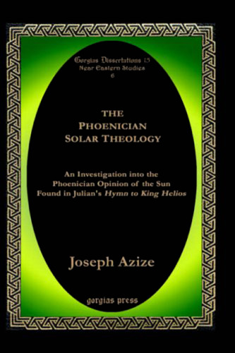 The Phoenician Solar Theology: An Investigation into the Phoenician Opinion of the Sun Found in Julian's Hymn to King Helios