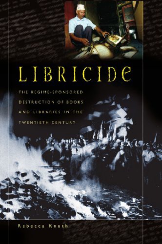 Libricide : the regime-sponsored destruction of books and libraries in the twentieth century