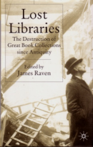 Lost libraries : the destruction of great book collections since antiquity