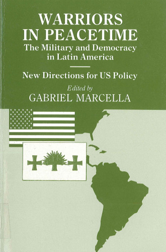Warriors in Peacetime: New Directions for US Policy The Military and Democracy in Latin America