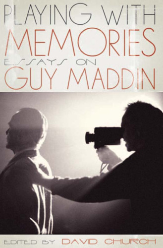 Playing with Memories: Essays on Guy Maddin
