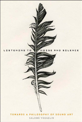 Listening to Noise and Silence: Towards a Philosophy of Sound Art