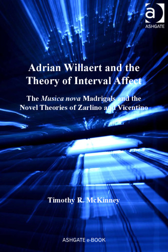 Adrian Willaert and the Theory of Interval Affect: The 'Musica Nova' Madrigals and the Novel Theories of Zarlino and Vicentino