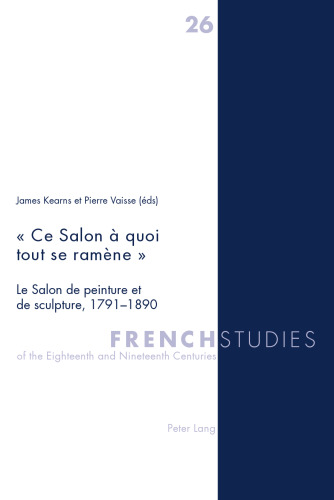 « Ce Salon à quoi tout se ramène »: Le Salon de peinture et de sculpture, 1791-1890