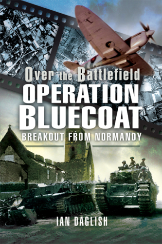 OPERATION BLUECOAT - OVER THE BATTLEFIELD: Breakout from Normandy