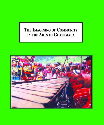The Imagining of Community in the Arts of Guatemala: Weaving, Folk Tales, Marimba Performance, Contemporary Painting