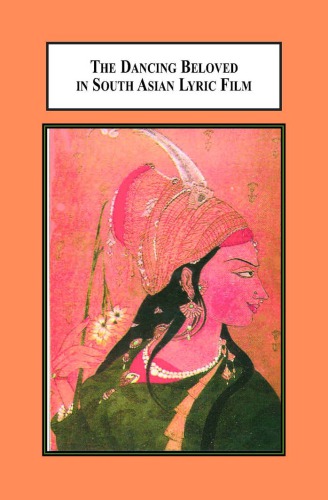 The Dancing Beloved in South Asian Lyric Film: A Study of Pakeezah, Mughl-E-Azam, and Umrao Jaan