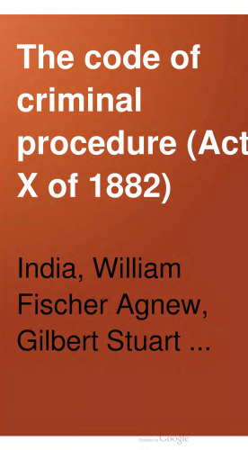 The Code of Criminal Procedure (Act X of 1882):with Rulings, Circular Orders, Notifications, Etc. ...