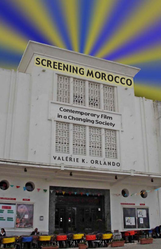 Screening Morocco: Contemporary Film in a Changing Society