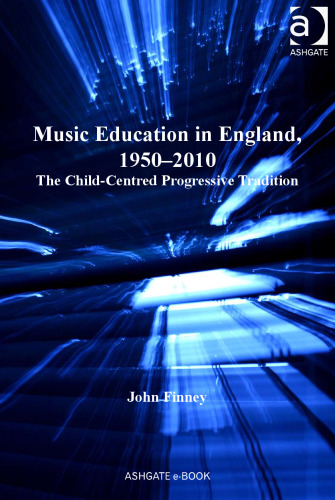 Music Education in England, 1950-2010:  The Child-Centered Progressive Tradition