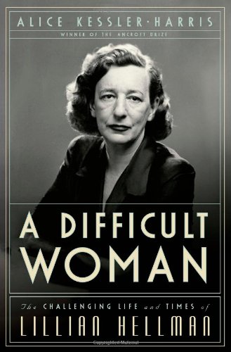 A Difficult Woman: The Challenging Life and Times of Lillian Hellman
