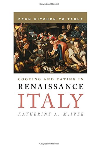 Cooking and Eating in Renaissance Italy: From Kitchen to Table