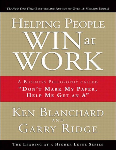 Helping People Win at Work_ A Business Philosophy Called   Don t Mark My Paper, Help Me Get an A