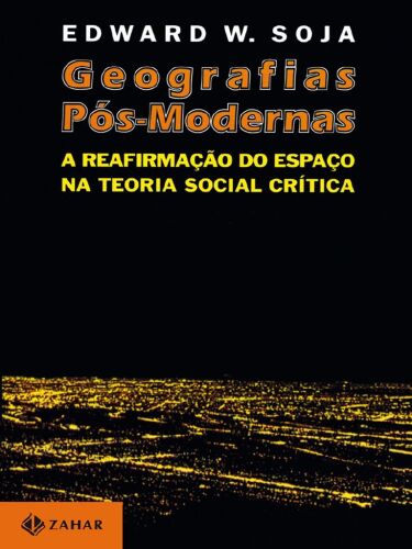 Geografias Pós-Modernas - a reafirmação do espaço na teoria social crítica