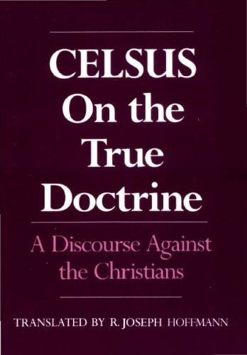 Celsus On the True Doctrine. A Discourse Against the Christians