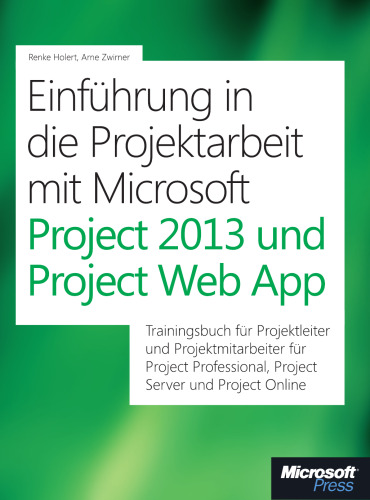 Einführung in die Projektarbeit mit Microsoft Project 2013 und Project Server: Trainingsbuch für Projektleiter und Projektmitarbeiter mit Microsoft ... und Microsoft Project Server/Project Online