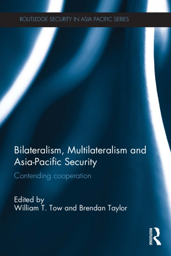 Bilateralism, Multilateralism and Asia-Pacific Security: Contending Cooperation