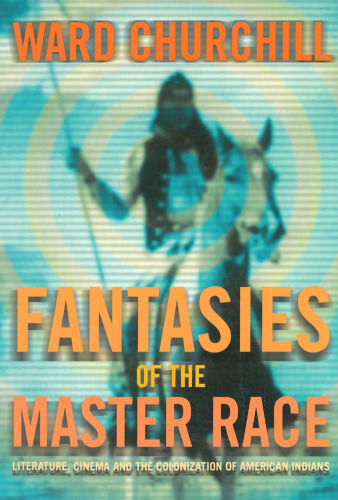 Fantasies of the Master Race: Literature, Cinema, and the Colonization of American Indians