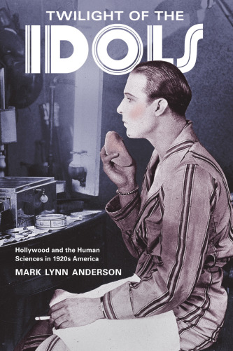Twilight of the Idols: Hollywood and the Human Sciences in 1920s America