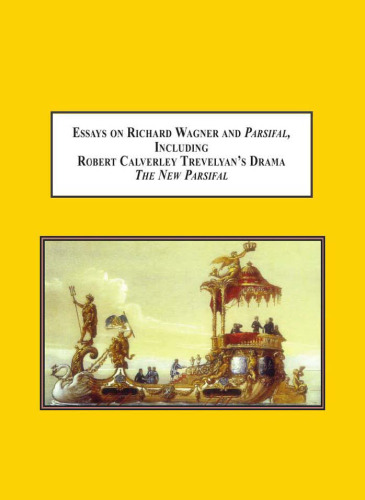 Essays on Richard Wagner and Parsifal Including Robert Calverley Treveleyan's The New Parsifal