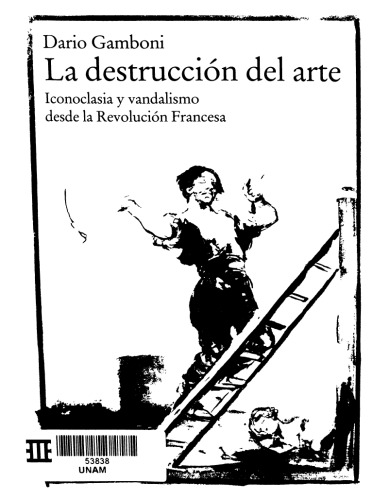 La destrucción del arte: Iconoclasia y vandalismo desde la Revolución Francesa