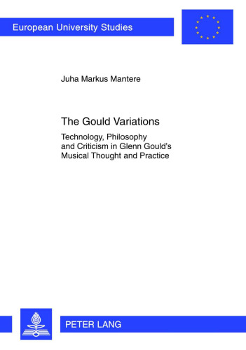 The Gould Variations: Technology, Philosophy and Criticism in Glenn Gould's Musical Thought and Practice