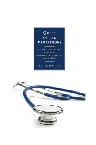 Queen of the Professions: The Rise and Decline of Medical Prestige and Power in America