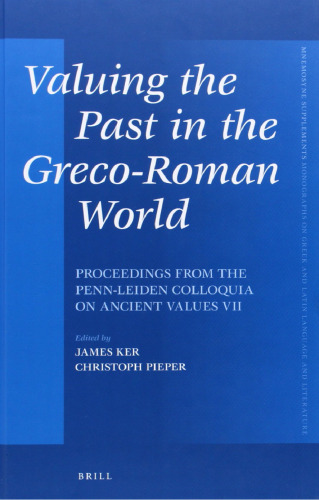 Valuing the Past in the Greco-Roman World: Proceedings from the Penn-Leiden Colloquia on Ancient Values VII