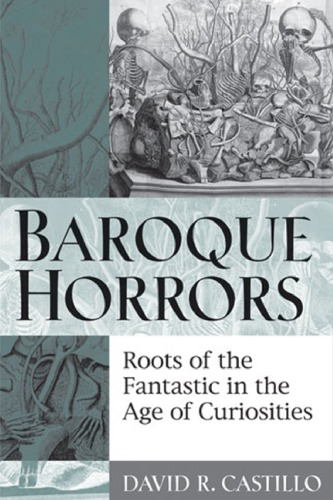 Baroque Horrors: Roots of the Fantastic in the Age of Curiosities