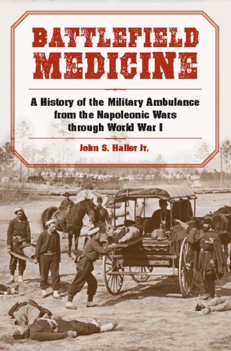 Battlefield Medicine: A History of the Military Ambulance from the Napoleonic Wars Through World War I