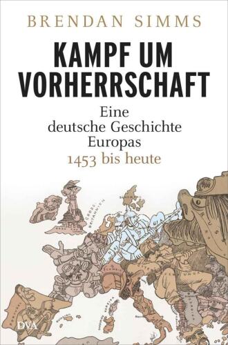 Kampf um Vorherrschaft: Eine deutsche Geschichte Europas 1453 bis heute