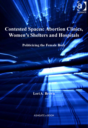 Contested Spaces: Abortion Clinics, Women's Shelters and Hospitals: Politicizing the Female Body