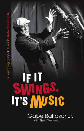 If It Swings, It's Music: The Autobiography of Hawaii's Gabe Baltazar Jr.