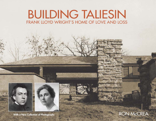 Building Taliesin: Frank Lloyd Wright's Home of Love and Loss