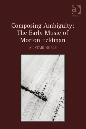 Composing Ambiguity: The Early Music of Morton Feldman