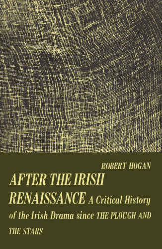 After the Irish Renaissance: A Critical History of the Irish Drama since The Plough and The Stars