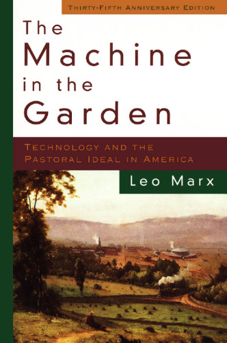 The Machine in the Garden: Technology and the Pastoral Ideal in America