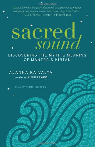 Sacred Sound: Discovering the Myth and Meaning of Mantra and Kirtan