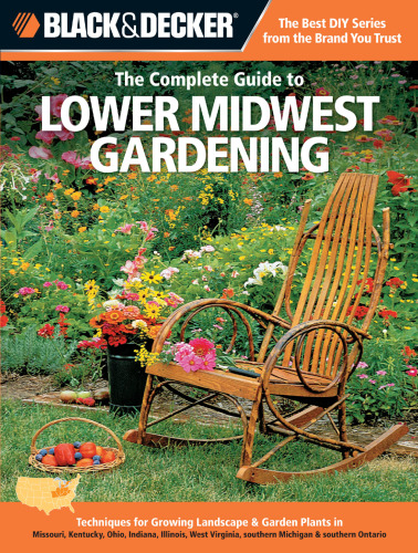 Black & decker The complete guide to lower Midwest gardening : techniques for growing landscape & garden plants in Missouri, Kentucky, Ohio, Indiana, Illinois, West Virginia, southern Michigan & southern Ontario